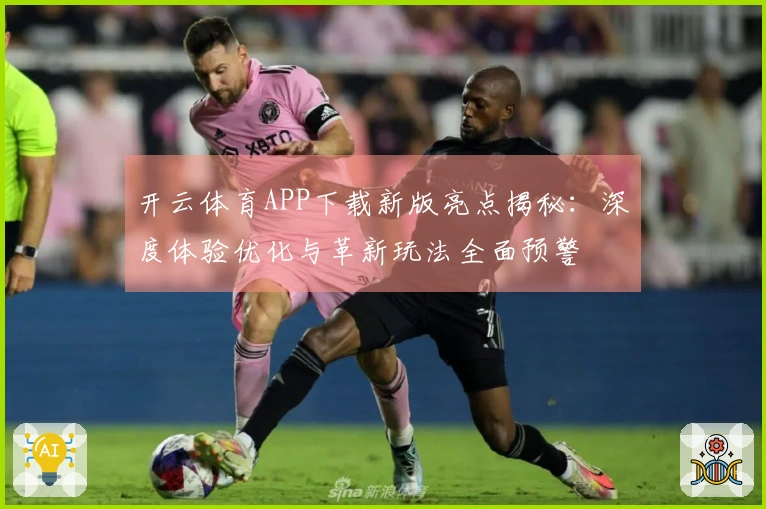 开云体育APP下载新版亮点揭秘：深度体验优化与革新玩法全面预警