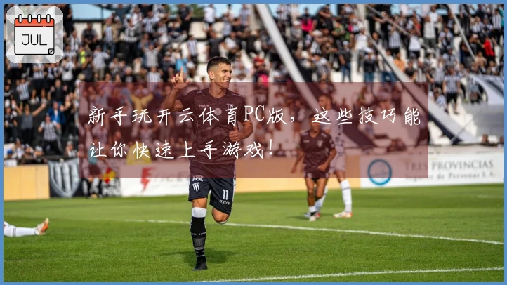 新手玩开云体育PC版，这些技巧能让你快速上手游戏！